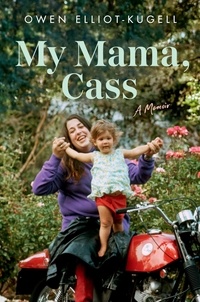 Owen Elliot-Kugell - My Mama, Cass - A Memoir.