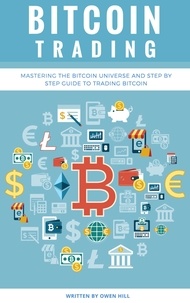  Owen Hill - Bitcoin Trading: Mastering the Bitcoin Universe and Step by Step Guide to Trading Bitcoin.