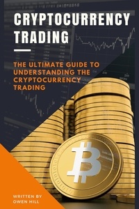  Owen Hill - Cryptocurrency Trading: The Ultimate Guide to Understanding the Cryptocurrency Trading.