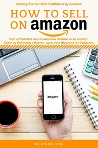  Owen Hill - How to Sell on Amazon: Start a Profitable and Sustainable Venture as an Amazon Seller by Following a Proven, up to Date Blueprints for Beginners.