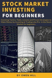 Stock Market Investing for Beginners: Investing Tactics, Tools, Lessons, and Proven Strategies to Make Money by Investing &amp; Trading Like Pro in the Stock Market for Beginners
