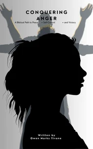 Conquering anger: A biblical path to peace, self control and victory