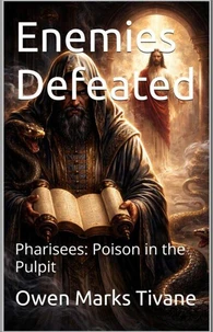 Enemies Defeated. Pharisees: Poison In The Pulpit