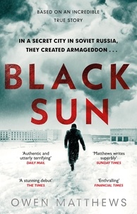 Owen Matthews - Black Sun - Based on a true story, the critically acclaimed Soviet thriller.