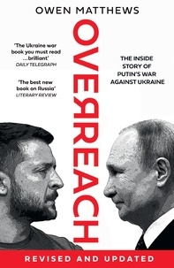 Owen Matthews - Overreach - The Inside Story of Putin’s War Against Ukraine.