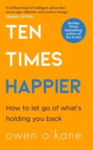Owen O’Kane - Ten Times Happier - How to Let Go of What’s Holding You Back.