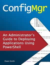 Owen Smith - ConfigMgr - An Administrator's Guide to Deploying Applications using PowerShell.