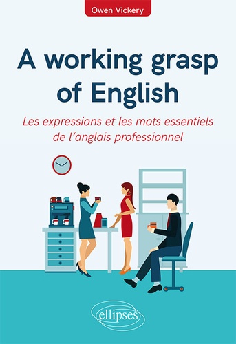 A working grasp of english. Les expressions et les mots essentiels de l’anglais professionnel