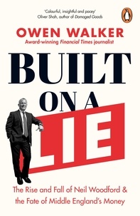 Owen Walker - Built on a Lie - The Rise and Fall of Neil Woodford and the Fate of Middle England’s Money.