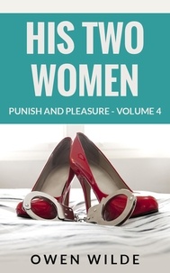 Owen Wilde - His Two Women (Punish and Pleasure - Volume 4) - Punish and Pleasure, #4.