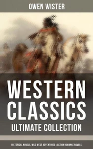 Western Classics - Ultimate Collection: Historical Novels, Adventures &amp; Action Romance Novels