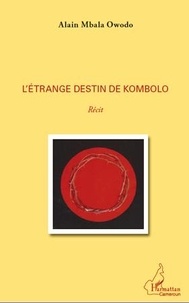 Owodo alain Mbala - L'étrange destin de Kombolo - récit.