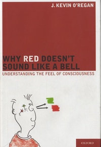 J. Kevin O'Regan - Why Red Doesn't Sound Like a Bell - Understanding the Feel of Consciousness.