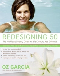Oz Garcia - Redesigning 50 - The No-Plastic-Surgery Guide to 21st-Century Age Defiance.