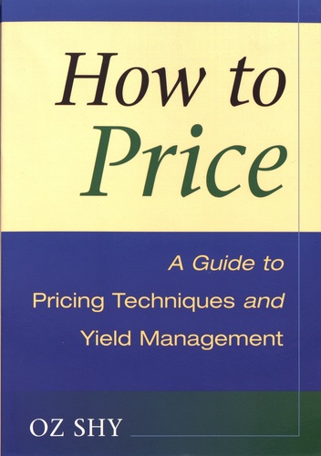 How to Price. A Guide to Pricing Techniques and Yield Management