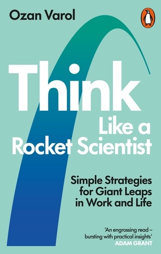 Ozan Varol - Think Like a Rocket Scientist - Simple Strategies for Giant Leaps in Work and Life.