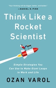 Ozan Varol - Think Like a Rocket Scientist - Simple Strategies You Can Use to Make Giant Leaps in Work and Life.