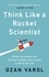 Think Like a Rocket Scientist. Simple Strategies You Can Use to Make Giant Leaps in Work and Life