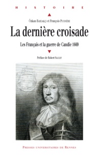 Ozkan Bardakçi et François Pugnière - La dernière croisade - Les Français et la guerre de Candie, 1669.
