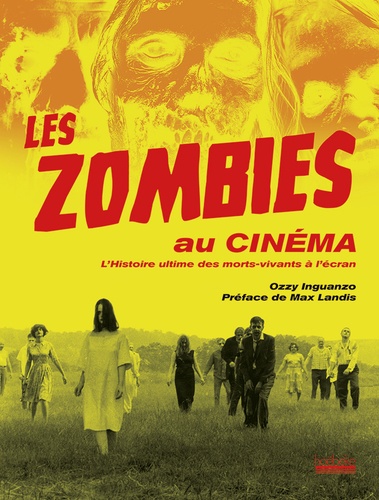 Les zombies au cinéma. L'histoire ultime des morts-vivants à l'écran