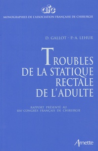P-A Lehur et  Collectif - Troubles De La Statique Rectale De L'Adulte. Rapport Presente Au 104eme Congres Francais De Chirurgie, Paris, 3-5 Octobre 2002.