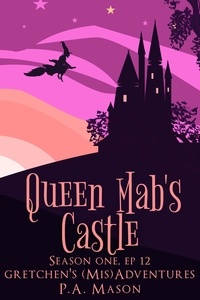  P.A. Mason - Queen Mab's Castle - Gretchen's (Mis)Adventures Season One, #12.