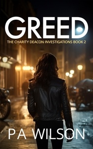  P A Wilson - Greed - The Charity Deacon Investigations, #2.