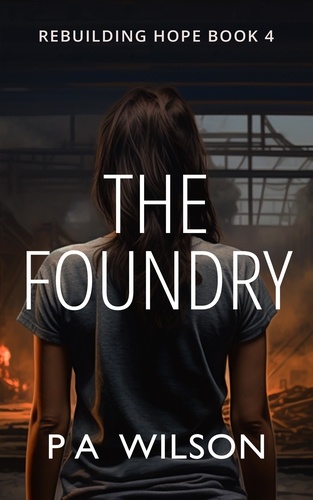  P A Wilson - The Foundry - Rebuilding Hope, #4.