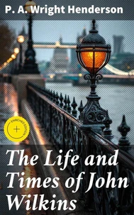 The Life and Times of John Wilkins