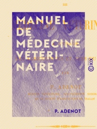 P. Adenot - Manuel de médecine vétérinaire - À l'usage des agriculteurs et gens du monde.