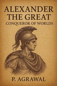 Alexander the Great: Conqueror of Worlds