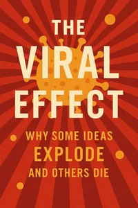 The Viral Effect: Why Some Ideas Explode and Others Die