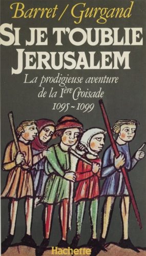 " Si je t'oublie, Jérusalem ". La prodigieuse aventure de la 1re croisade, 1095-1099
