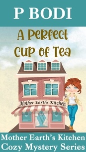  P Bodi - A Perfect Cup of Tea - Mother Earth's Kitchen Cozy Mystery Series, #1.