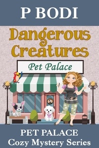  P Bodi - Dangerous Creatures - Pet Palace Cozy Mystery Series, #5.