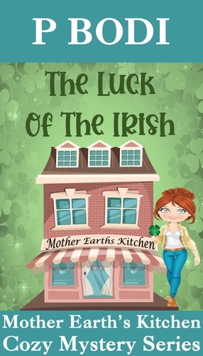  P Bodi - The Luck Of The Irish - Mother Earth's Kitchen Cozy Mystery Series, #5.