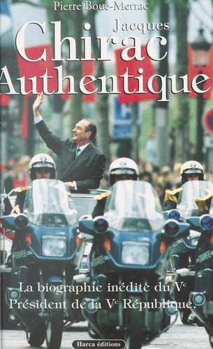 Jacques Chirac authentique. La biographie inédite du Ve Président de la Ve République