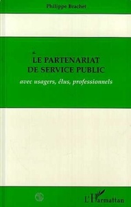 P Brachet - Le partenariat de service public - Avec usagers, élus et professionnels.