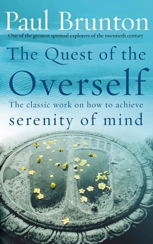 P Brunton et Paul Brunton - The Quest Of The Overself - The classic work on how to achieve serenity of mind.
