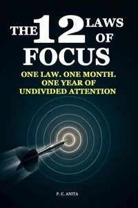 The 12 laws of focus - One Law. One Month. One Year of Undivided Attention