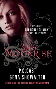 P.C. CAST et Gena Showalter - After Moonrise - Possessed / Haunted.