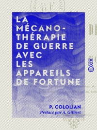 P. Cololian et A. Gilbert - La Mécanothérapie de guerre avec les appareils de fortune.