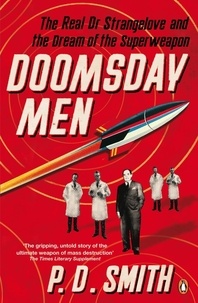 P. D. Smith - Doomsday Men - The Real Dr Strangelove and the Dream of the Superweapon.
