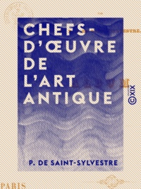 P. de Saint-Sylvestre - Chefs-d'œuvre de l'art antique.