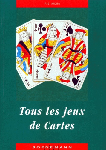 P-E Mora - Tous les jeux de cartes et leurs règles.