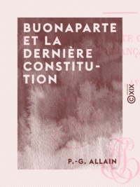 P.-G. Allain - Buonaparte et la dernière constitution.