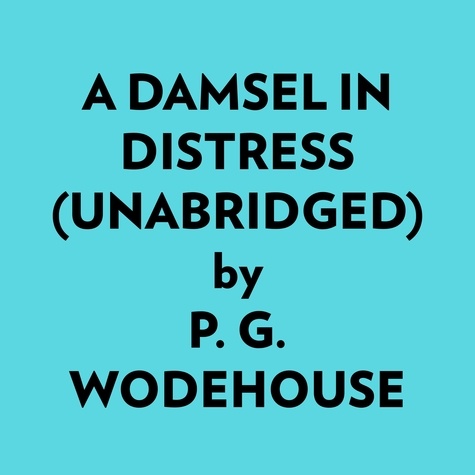  P. G. Wodehouse et  AI Marcus - A Damsel in Distress (Unabridged).