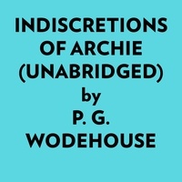  P. G. Wodehouse et  AI Marcus - Indiscretions Of Archie (Unabridged).