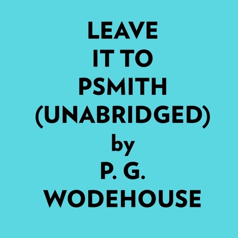  P. G. Wodehouse et  AI Marcus - Leave It To Psmith (Unabridged).