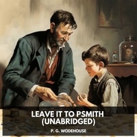P. G. Wodehouse et Joseph Crowe - Leave it to PSmith (Unabridged).